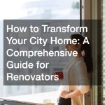 How to Transform Your City Home: A Comprehensive Guide for Renovators