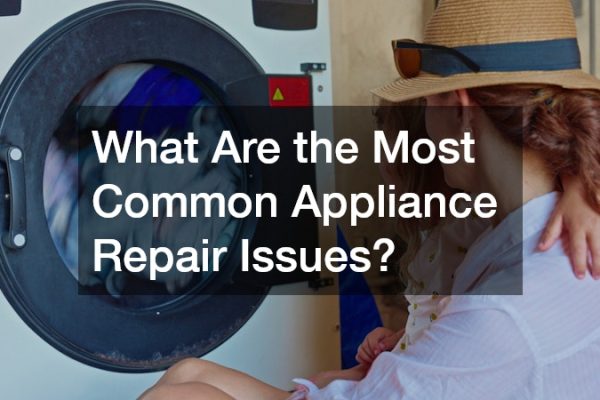 What Are the Most Common Appliance Repair Issues?