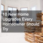 10 New Home Upgrades Every Homeowner Should Try
