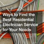 Ways to Find the Best Residential Electrician Service for Your Needs