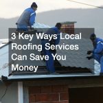 3 Key Ways Local Roofing Services Can Save You Money