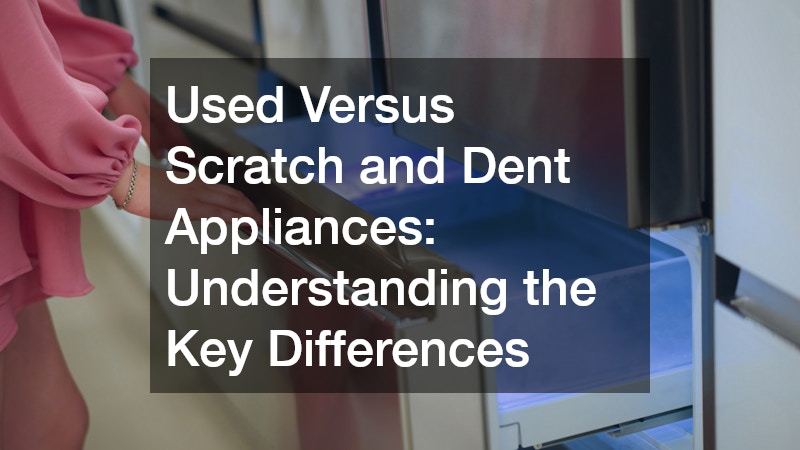 Used Versus Scratch and Dent Appliances: Understanding the Key Differences