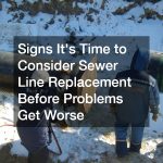 Signs Its Time to Consider Sewer Line Replacement Before Problems Get Worse