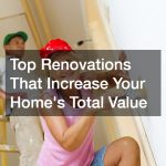 Top Renovations That Increase Your Homes Total Value