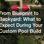 From Blueprint to Backyard  What to Expect During Your Custom Pool Build