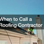 When to Call a Roofing Contractor