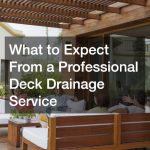 What to Expect From a Professional Deck Drainage Service