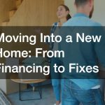 Moving Into a New Home: From Financing to Fixes
