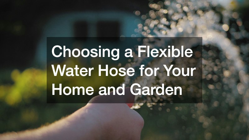 Choosing a Flexible Water Hose for Your Home and Garden